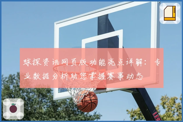 球探资讯网页版功能亮点详解：专业数据分析助您掌握赛事动态