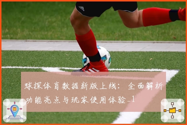 球探体育数据新版上线：全面解析功能亮点与玩家使用体验_1