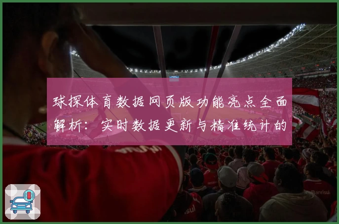 球探体育数据网页版功能亮点全面解析：实时数据更新与精准统计的完美结合