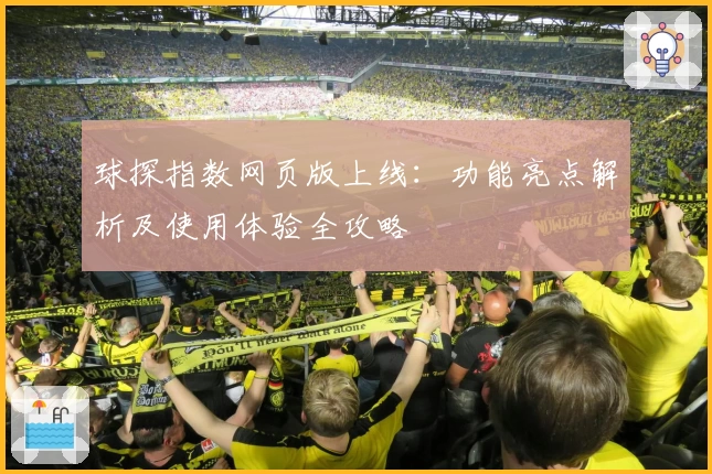 球探指数网页版上线：功能亮点解析及使用体验全攻略
